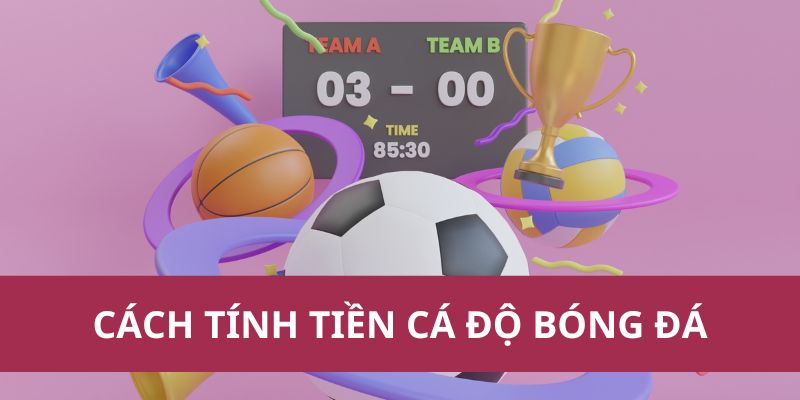 Cách Tính Tiền Cá Độ Bóng Đá Chính Xác Mới Nhất Năm 2025 1