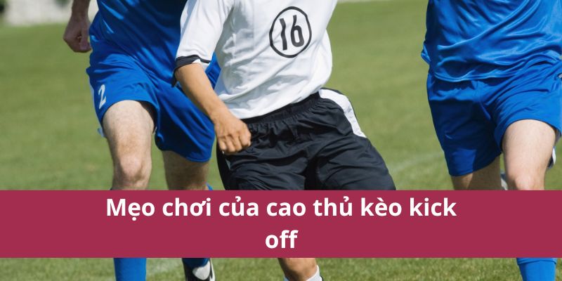 Kèo Kick Off: Cược Đội Ghi Bàn Đầu Tiên Sau Khi Bắt Đầu 4