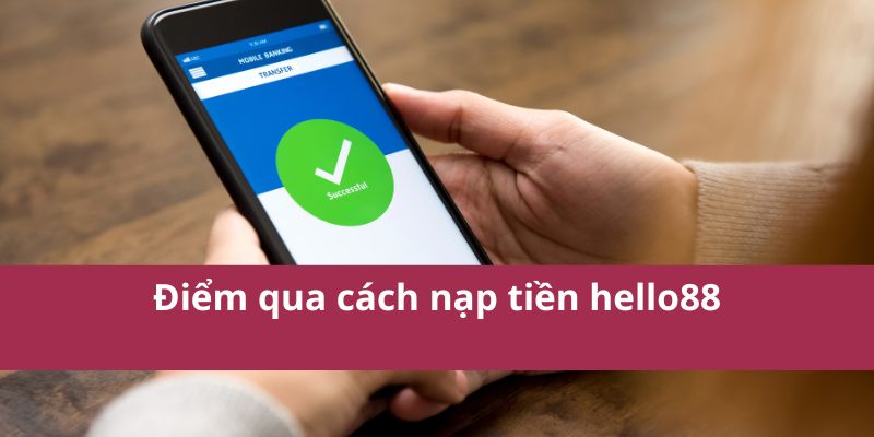 Hướng Dẫn Nạp Tiền Hello88 Nhanh Chóng và An Toàn Nhất 3