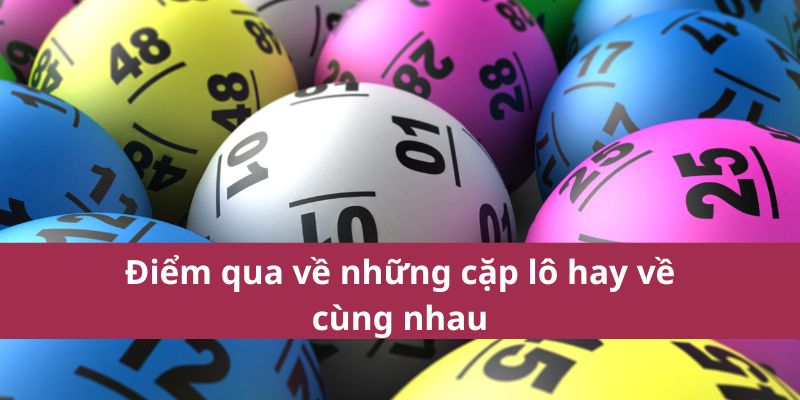 Những Cặp Lô Hay Về Cùng Nhau Giúp Tăng Cơ Hội Trúng Thưởng 3